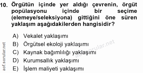 10. soru: Örgütün içinde yer aldığı çevrenin, örgüt popülasyonu içinde seçime (elemeye/seleksiyona) gittiğini öne süren yaklaşı…