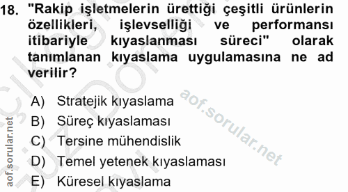 18. soru: "Rakip işletmelerin ürettiği çeşitli ürünlerin özellikleri, işlevselliği ve performansı itibariyle kıyaslanması sürec…