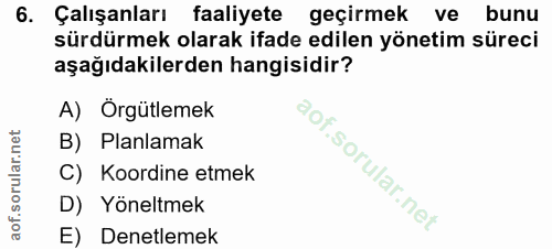 6. soru: Çalışanları faaliyete geçirmek ve bunu sürdürmek olarak ifade edilen yönetim süreci aşağıdakilerden hangisidir? A) Ör…