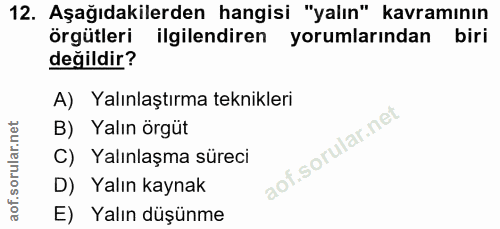 12. soru: Aşağıdakilerden hangisi "yalın" kavramının örgütleri ilgilendiren yorumlarından biri değildir? A) Yalınlaştırma tekni…