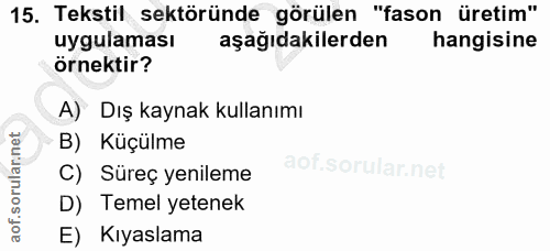 15. soru: Tekstil sektöründe görülen "fason üretim" uygulaması aşağıdakilerden hangisine örnektir? A) Dış kaynak kullanımı B) K…