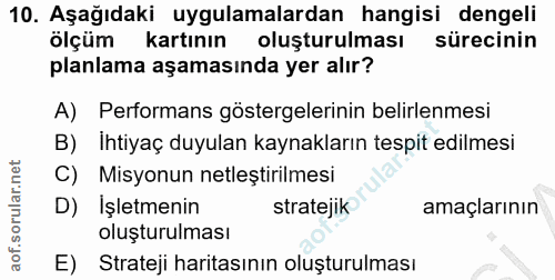 10. soru: Aşağıdaki uygulamalardan hangisi dengeli ölçüm kartının oluşturulması sürecinin planlama aşamasında yer alır? A) Perf…