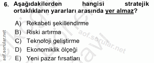 6. soru: Aşağıdakilerden hangisi stratejik ortaklıkların yararları arasında yer almaz? A) Rekabeti şekillendirme B) Riski artı…