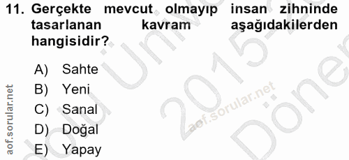 11. soru: Gerçekte mevcut olmayıp insan zihninde tasarlanan kavram aşağıdakilerden hangisidir? A) Sahte B) Yeni aef. one C) San…