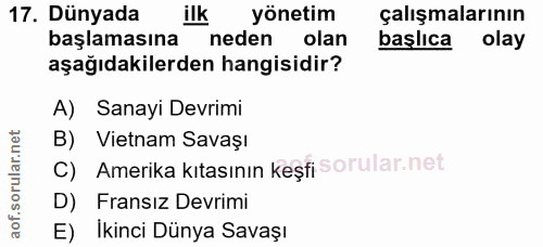 17. soru: Dünyada ilk yönetim çalışmalarının başlamasına neden olan başlıca olay aşağıdakilerden hangisidir? A) Sanayi Devrimi…