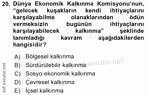 20. soru: Dünya Ekonomik Kalkınma Komisyonu'nun, "gelecek kuşakların kendi ihtiyaçlarını karşılayabilme olanaklarından ödün ver…