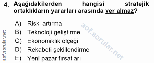 4. soru: Aşağıdakilerden hangisi stratejik ortaklıkların yararları arasında yer almaz? A) Riski artırma B) Teknoloji geliştirm…