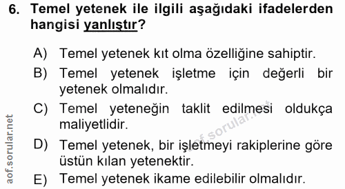 6. soru: Temel yetenek ile ilgili aşağıdaki ifadelerden hangisi yanlıştır? A) Temel yetenek kıt olma özelliğine sahiptir. B) T…