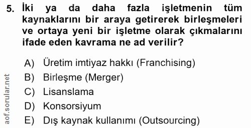 5. soru: Iki ya da daha fazla işletmenin tüm kaynaklarını bir araya getirerek birleşmeleri ve ortaya yeni bir işletme olarak ç…