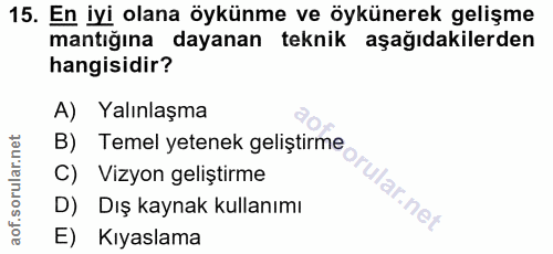 15. soru: En iyi olana öykünme ve öykünerek gelişme mantığına dayanan teknik aşağıdakilerden hangisidir? A) Yalınlaşma B) Temel…