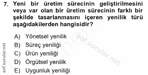 7. soru: Yeni bir üretim sürecinin geliştirilmesini veya var olan bir üretim sürecinin farklı bir şekilde tasarlanmasını içere…