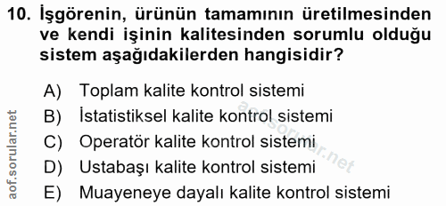 10. soru: İşgörenin, ürünün tamamının üretilmesinden ve kendi işinin kalitesinden sorumlu olduğu sistem aşağıdakilerden hangisi…