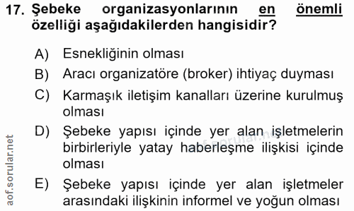 17. soru: Şebeke organizasyonlarının en önemli özelliği aşağıdakilerden hangisidir? A) Esnekliğinin olması B) Aracı organizatör…
