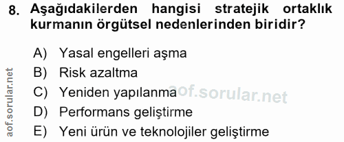 8. soru: Aşağıdakilerden hangisi stratejik ortaklık kurmanın örgütsel nedenlerinden biridir? A) Yasal engelleri aşma B) Risk a…