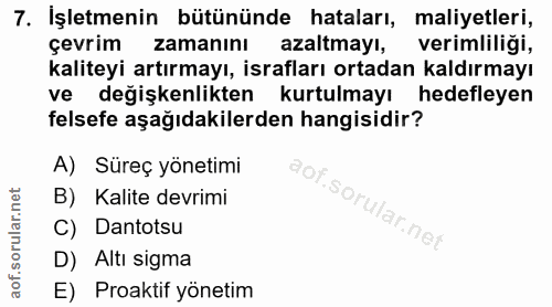 7. soru: İşletmenin bütününde hataları, maliyetleri, çevrim zamanını azaltmayı, verimliliği, kaliteyi artırmayı, israfları ort…