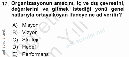 17. soru: Organizasyonun amacını, iç ve dış çevresini, değerlerini ve gitmek istediği yönü genel hatlarıyla ortaya koyan ifadey…