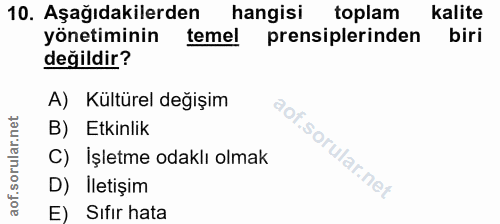 10. soru: Aşağıdakilerden hangisi toplam kalite yönetiminin temel prensiplerinden biri değildir? A) Kültürel değişim B) Etkinli…