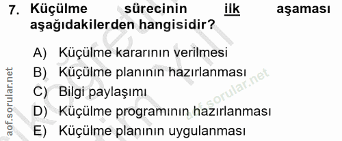 7. soru: Küçülme sürecinin ilk aşaması aşağıdakilerden hangisidir? A) Küçülme kararının verilmesi B) Küçülme planının hazırlan…