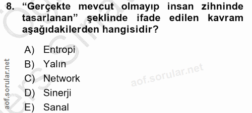8. soru: "Gerçekte mevcut olmayıp insan zihninde tasarlanan" şeklinde ifade edilen kavram aşağıdakilerden hangisidir? A) Entro…