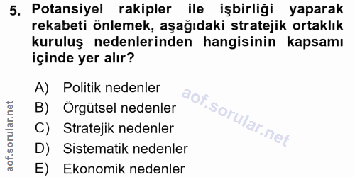 5. soru: Potansiyel rakipler ile işbirliği yaparak rekabeti önlemek, aşağıdaki stratejik ortaklık kuruluş nedenlerinden hangis…