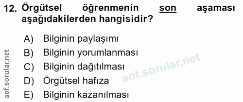 12. soru: Örgütsel öğrenmenin son aşaması aşağıdakilerden hangisidir? A) Bilginin paylaşımı B) Bilginin yorumlanması C) Bilgini…