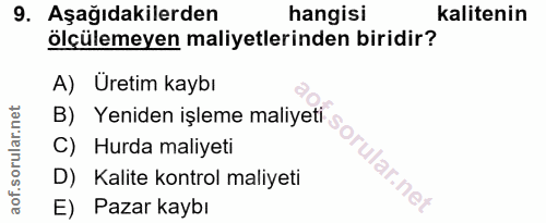 9. soru: Aşağıdakilerden hangisi kalitenin ölçülemeyen maliyetlerinden biridir? A) Üretim kaybı B) Yeniden işleme maliyeti C)…