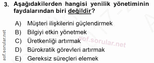 3. soru: Aşağıdakilerden hangisi yenilik yönetiminin faydalarından biri değildir? A) Müşteri ilişkilerini güçlendirmek B) Bilg…