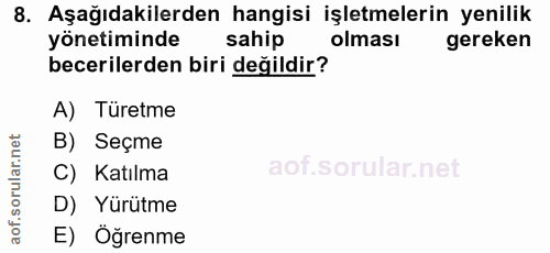 8. soru: Aşağıdakilerden hangisi işletmelerin yenilik yönetiminde sahip olması gereken becerilerden biri değildir? A) Türetme…