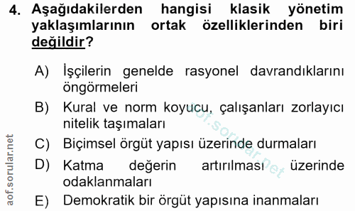 4. soru: Aşağıdakilerden hangisi klasik yönetim yaklaşımlarının ortak özelliklerinden biri değildir? A) İşçilerin genelde rasy…