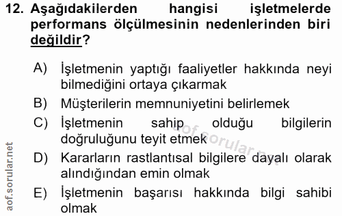 12. soru: Aşağıdakilerden hangisi işletmelerde performans ölçülmesinin nedenlerinden biri değildir? A) Işletmenin yaptığı faali…