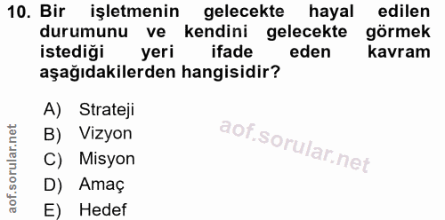 10. soru: Bir işletmenin gelecekte hayal edilen durumunu ve kendini gelecekte görmek istediği yeri ifade eden kavram aşağıdakil…