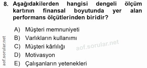 8. soru: Aşağıdakilerden| hangisi dengeli ölçüm kartının finansal boyutunda yer alan performans ölçütlerinden biridir? A) Müşt…