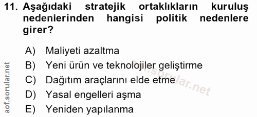 11. soru: Aşağıdaki stratejik ortaklıkların kuruluş nedenlerinden hangisi politik nedenlere girer? A) Maliyeti azaltma B) Yeni…