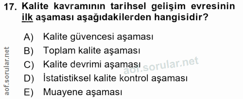 17. soru: Kalite kavramının tarihsel gelişim evresinin ilk aşaması aşağıdakilerden hangisidir? A) Kalite güvencesi aşaması B) T…