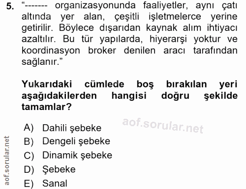 5. soru: "---- organizasyonunda faaliyetler, aynı çatı altında yer alan, çeşitli işletmelerce yerine getirilir. Böylece dışarı…