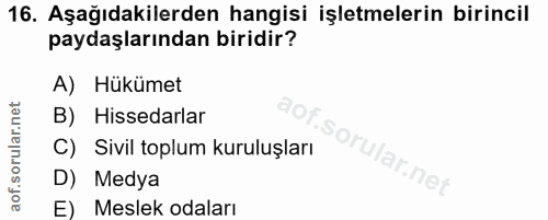 16. soru: Aşağıdakilerden hangisi işletmelerin birincil paydaşlarından biridir? A) Hükümet B) Hissedarlar C) Sivil toplum kurul…