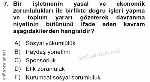 7. soru: Bir işletmenin yasal ve ekonomik zorunlulukları ile birlikte doğru işleri yapma ve toplum yararı gözeterek davranma n…