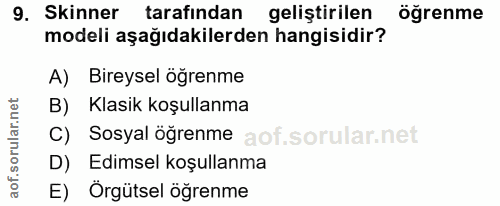 9. soru: Skinner tarafından geliştirilen öğrenme modeli aşağıdakilerden hangisidir? A) Bireysel ögrenme B) Klasik koşullanma C…