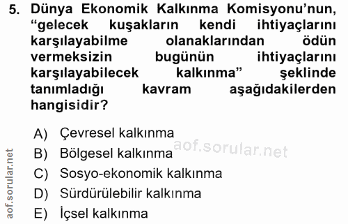 5. soru: Dünya Ekonomik Kalkınma Komisyonu'nun, "gelecek kuşakların kendi ihtiyaçlarını karşılayabilme olanaklarından ödün ver…