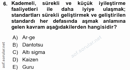 6. soru: Kademeli, sürekli ve küçük iyileştirme faaliyetleri ile daha Iyiye ulaşmak; standartları sürekli geliştirmek ve geliş…