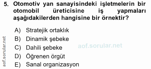 5. soru: Otomotiv yan sanayisindeki işletmelerin bir otomobil üreticisine yapmaları aşağıdakilerden hangisine bir örnektir? A)…