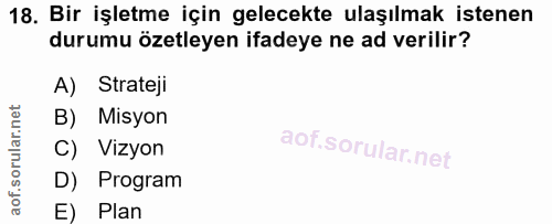 18. soru: Bir işletme için gelecekte ulaşılmak istenen durumu özetleyen ifadeye ne ad verilir? A) Strateji B) Misyon C) Vizyon…