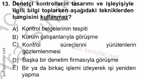13. soru: Denetçi kontrollerin tasarımı ve işleyişiyle ilgili, bilgi toplarken aşağıdaki tekniklerden hangisini kullanmaz? A) K…