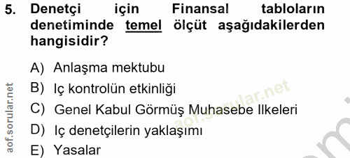 5. soru: Denetçi için Finansal tabloların denetiminde temel ölçüt aşağıdakilerden hangisidir? A) Anlaşma mektubu B) Iç kontrol…