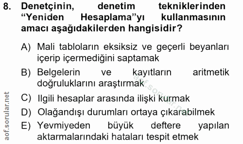 8. soru: Denetçinin, denetim tekniklerinden "Yeniden Hesaplama"yı kullanmasının amacı aşağıdakilerden hangisidir? A) Mali tabl…