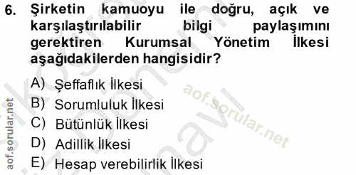 6. soru: Şirketin kamuoyu ile doğru, açık ve karşılaştırılabilir bilgi paylaşımını gerektiren Kurumsal Yönetim ilkesi aşağıdak…