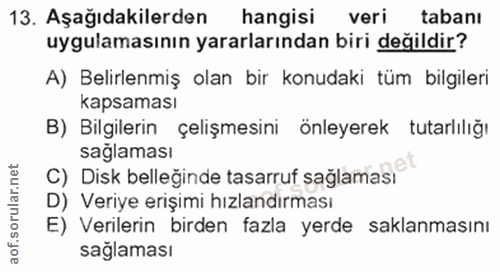 13. soru: Aşağıdakilerden hangisi veri tabanı uygulamasının yararlarından biri değildir? A) Belirlenmiş olan bir konudaki tüm b…