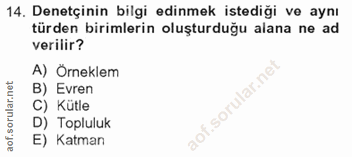 14. soru: Denetçinin bilgi edinmek istediği ve aynı türden birimlerin oluşturduğu alana ne ad verilir? A) Orneklem B) Evren ila…