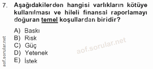 7. soru: Aşağıdakilerden hangisi varlıkların kötüye kullanılması ve hileli finansai raporlamayı doğuran temel koşullardan biri…