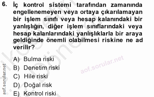 6. soru: Iç kontrol sistemi tarafından zamanında engellenemeyen veya ortaya çıkarılamayan bir işlem sınıfı veya hesap kalanınd…